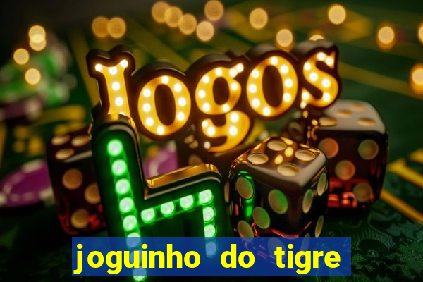 joguinho do tigre para ganhar dinheiro